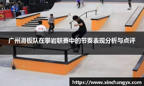 广州滑板队在攀岩联赛中的节奏表现分析与点评