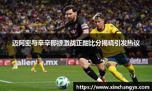 迈阿密与辛辛那提激战正酣比分揭晓引发热议
