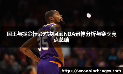 国王与掘金精彩对决回顾NBA录像分析与赛季亮点总结