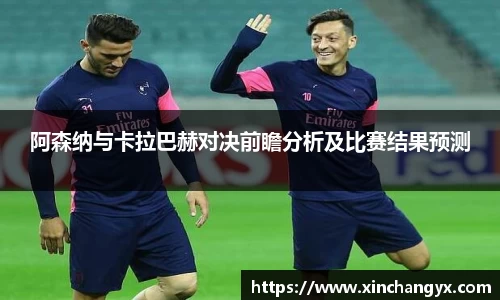 阿森纳与卡拉巴赫对决前瞻分析及比赛结果预测